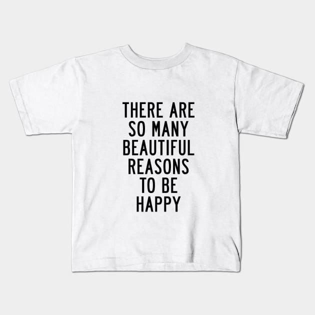 There Are So Many Beautiful Reasons to Be Happy Kids T-Shirt by MotivatedType